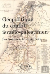 Géopolitique Du Conflit Israélo-Palestinien. Les Hommes, La Terre, L'Eau