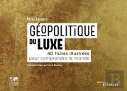 Géopolitique Du Luxe : 40 Fiches Illustrées Pour Comprendre Le Monde