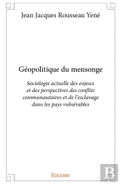 Géopolitique Du Mensonge : Sociologie Actuelle Des Enjeux Et Des Perspectives : Des Conflits Communautaires Et De L'Esclavage Dans Les Pays Vulnérables.