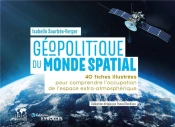 Géopolitique Du Monde Spatial : 40 Fiches Illustrées Pour Comprendre L'Occupation De L'Espace Extra-Atmosphérique