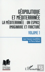 Géopolitique En Méditerranée Tome 1 ; La Méditérranée : Un Espace Imaginaire Et Fracturé