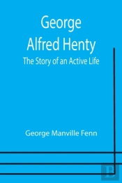 George Alfred Henty: The Story Of An Act