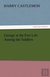 George At The Fort Life Among The Soldiers