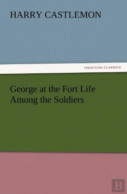 Bertrand.pt - George At The Fort Life Among The Soldiers