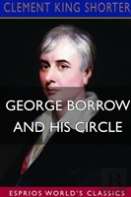 George Borrow And His Circle (Esprios Classics)