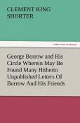 George Borrow And His Circle Wherein May Be Found Many Hitherto Unpublished Letters Of Borrow And His Friends