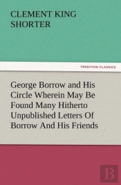 George Borrow And His Circle Wherein May Be Found Many Hitherto Unpublished Letters Of Borrow And His Friends