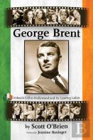 George Brent - Ireland'S Gift To Hollywood And Its Leading Ladies (Hardback)