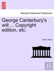George Canterbury'S Will ... Copyright E