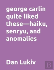 George Carlin Quite Liked These-Haiku, Senryu, And Anomalies