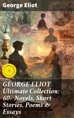 Bertrand.pt - George Eliot Ultimate Collection: 60+ Novels, Short Stories, Poems & Essays