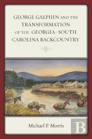 George Galphin And The Transformation Of The Georgiaâ€“South Carolina Backcountry
