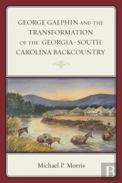 George Galphin And The Transformation Of The Georgiaâ€“South Carolina Backcountry