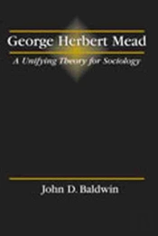 George Herbert Mead: A Unifying Theory For Sociology