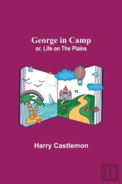 George In Camp  Or, Life On The Plains