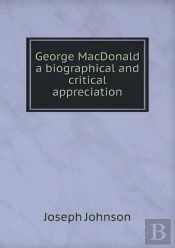 George Macdonald A Biographical And Critical Appreciation