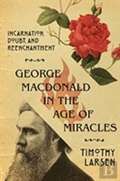 George Macdonald In The Age Of Miracles Â€“ Incarnation, Doubt, And Reenchantment