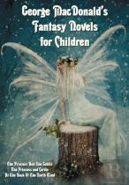 George Macdonald'S Fantasy Novels For Children (Complete And Unabridged) Including
