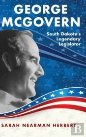 George Mcgovern: South Dakota'S Legendar