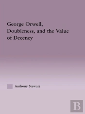 George Orwell, Doubleness, And The Value Of Decency
