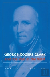 George Rogers Clark And The War In The West