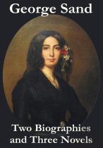 George Sand - Two Biographies And Three Novels - The Devil'S Pool, Mauprat And Indiana