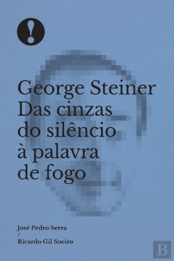 Bertrand.pt - George Steiner Das Cinzas do Silêncio à Palavra de Fogo