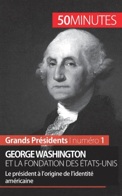 Bertrand.pt - George Washington Et La Fondation Des États-Unis : Le Président À L'Origine De L'Identité Américaine