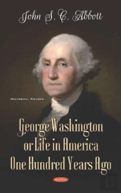 George Washington Or Life In America One Hundred Years Ago