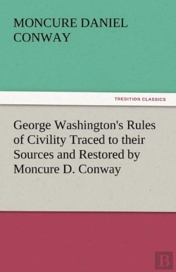 Bertrand.pt - George Washington'S Rules Of Civility Traced To Their Sources And Restored By Moncure D. Conway