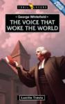George Whitefield: Voice That Woke The World