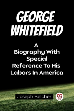 Bertrand.pt - George Whitefielda Biography With Special Reference To His Labors In America (Edition2023)