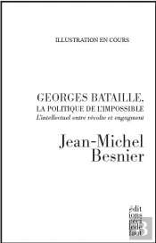 Georges Bataille, La Politique De L'Impossible ; L'Intellectuel Entre Révolte Et Engagement