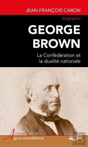 Georges Brown. La Confederation Et La Dualite Nationale
