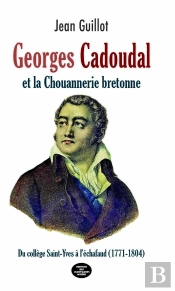 Georges Cadoudal Et La Chouannerie Bretonne : Du Collège Saint-Yves À L'Échafaud (1771-1804)