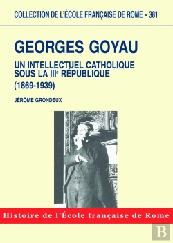 Bertrand.pt - Georges Goyau : Un Intellectuel Catholique Sous La Iiie République (1869-1939) : Georges Goyau