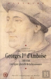 Georges Ier D'Amboise ; 1460-1510, Une Figure Plurielle De La Renaissance