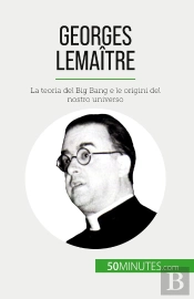 Georges Lemaître : La Teoria Del Big Bang E Le Origini Del Nostro Universo