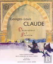 Georges-Louis Claude ; Decorateur Et Peintre 1879-1963