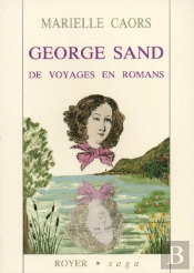 Georges Sand ; De Voyages En Romans