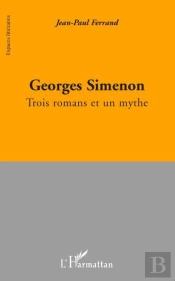 Georges Simenon ; Trois Romans Et Un Mythe