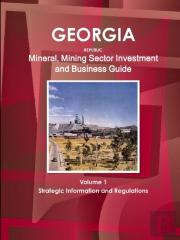 Georgia Republic Mineral, Mining Sector Investment And Business Guide Volume 1 Strategic Information And Regulations