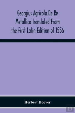 Bertrand.pt - Georgius Agricola De Re Metallica Translated From The First Latin Edition Of 1556 With Biographical Introduction, Annotations And Appendices Upon The Development Of Mining Methods, Metallurgical Proce