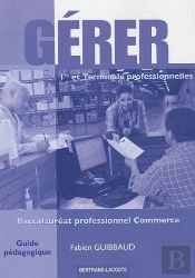 Gérer ; 1ère/Terminale Professionelles Commerce ; Guide Pédagogique