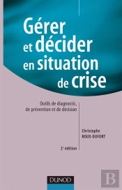 Gérer Et Décider En Situation De Crise - 2ème Édition : Outils De Diagnostic, De Prévention Et De Décision (2e Édition)