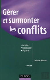 Gérer Et Surmonter Les Conflits ; Anticiper, Comprendre, Dépasser (2e Édition)