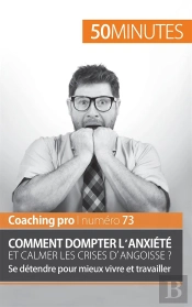Gérer L'Angoisse Et L'Anxiété : Vers Un Épanouissement Personnel Et Professionnel