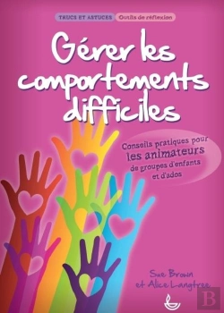 Bertrand.pt - Gérer Les Comportements Difficiles ; Conseils Pratiques Pour Les Animateurs De Groupes D'Enfants Et D'Ados