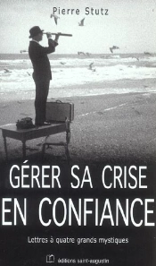 Gerer Sa Crise En Confiance ; Lettres A Quatre Grands Mystiques