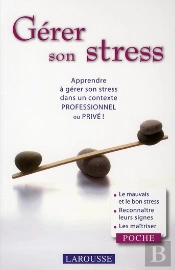 Gérer Son Stress ; Apprendre À Gérer Son Stress Dans Un Contexte Professionel Ou Privé !